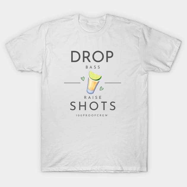 Drop Bass Raise Shots T-Shirt by 100ProofCrew